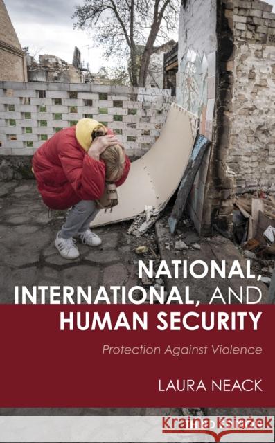 National, International, and Human Security: Protection Against Violence Neack, Laura 9781538168011 Rowman & Littlefield Publishers