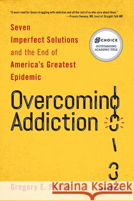 Overcoming Addiction: Seven Imperfect Solutions and the End of America's Greatest Epidemic Gregory E. Pence 9781538168097 Rowman & Littlefield Publishers