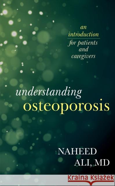 Understanding Osteoporosis: An Introduction for Patients and Caregivers Ali, Naheed 9781538168141 Rowman & Littlefield