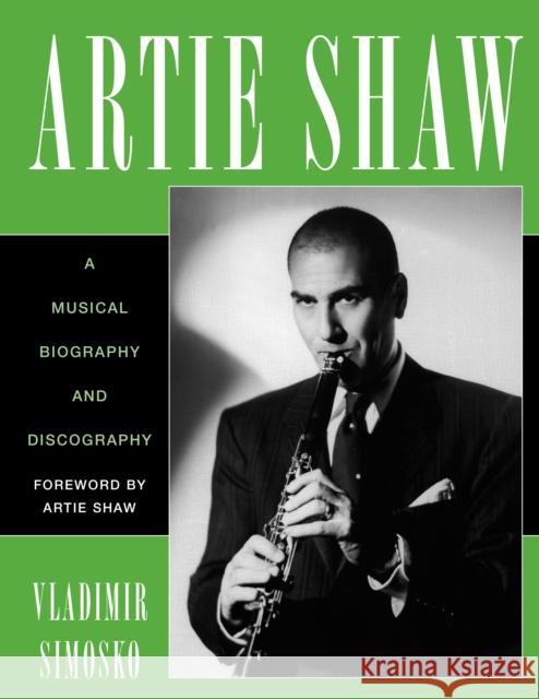 Artie Shaw: A Musical Biography and Discography Simosko, Vladimir 9781538168202