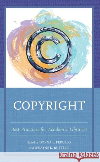 Copyright: Best Practices for Academic Libraries Donna L. Ferullo Dwayne K. Buttler 9781538168219 Rowman & Littlefield