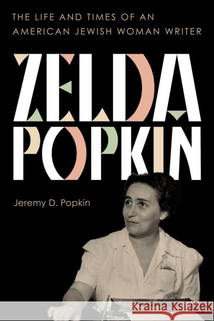 Zelda Popkin: The Life and Times of an American Jewish Woman Writer Jeremy D. Popkin 9781538168431