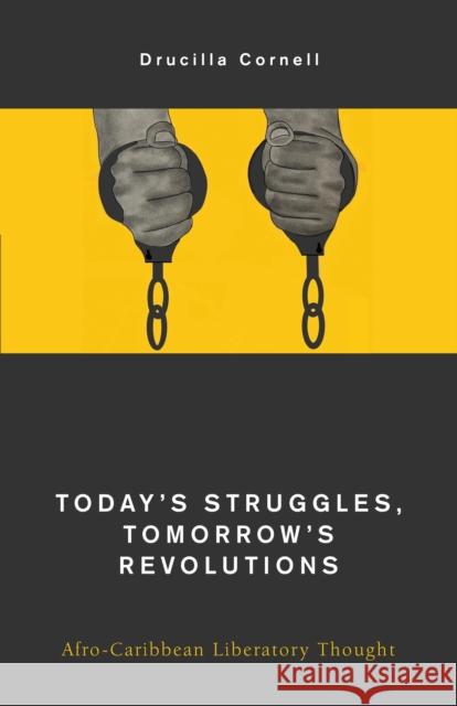 Today's Struggles, Tomorrow's Revolutions: Afro-Caribbean Liberatory Thought Cornell, Drucilla 9781538168493