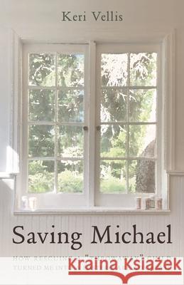 Saving Michael: How Rescuing a Throwaway Child Turned Me Into a Foster-Care Advocate Vellis, Keri 9781538168684