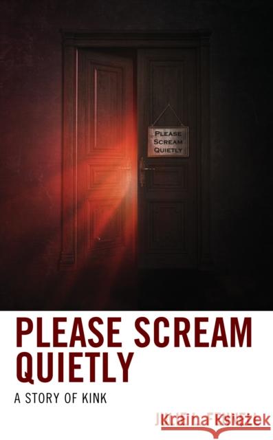 Please Scream Quietly: A Story of Kink Julie L. Fennell 9781538168752