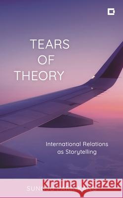 Tears of Theory: International Relations as Storytelling Sungju Park-Kang 9781538168875 Rowman & Littlefield Publishers