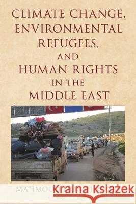 Climate Change, Environmental Refugees, and Human Rights in the Middle East Mahmood Monshipouri 9781538169124