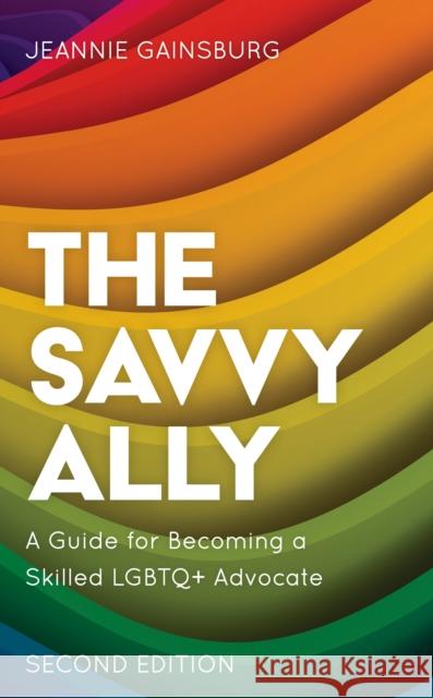 The Savvy Ally: A Guide for Becoming a Skilled LGBTQ+ Advocate Jeannie Gainsburg 9781538169230 Rowman & Littlefield Publishers