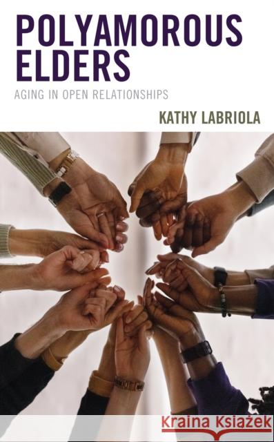Polyamorous Elders: Aging in Open Relationships Kathy Labriola 9781538169278 Rowman & Littlefield Publishers