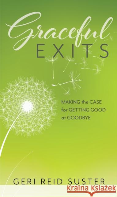 Graceful Exits: Making the Case for Getting Good at Goodbye Suster, Geri Reid 9781538169308 Rowman & Littlefield