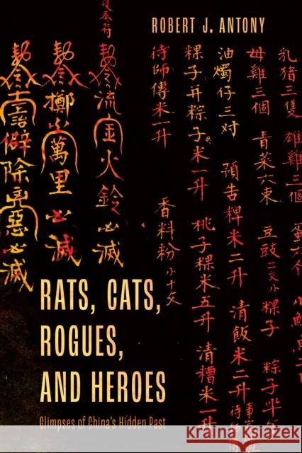 Rats, Cats, Rogues, and Heroes: Glimpses of China's Hidden Past Antony, Robert J. 9781538169322
