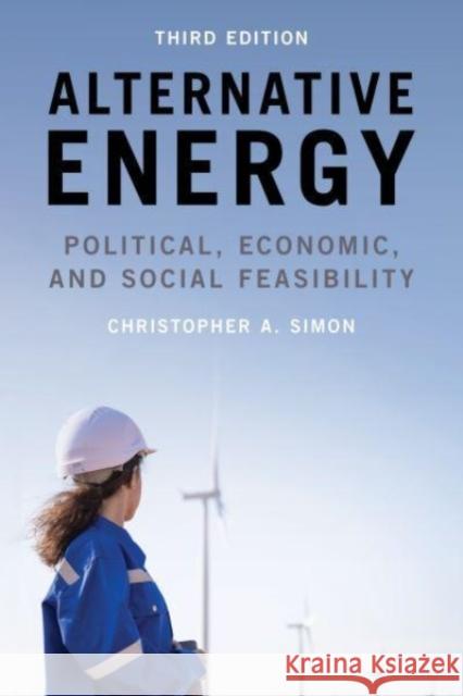 Alternative Energy: Political, Economic, and Social Feasibility Christopher A. Simon 9781538169964 Rowman & Littlefield Publishers