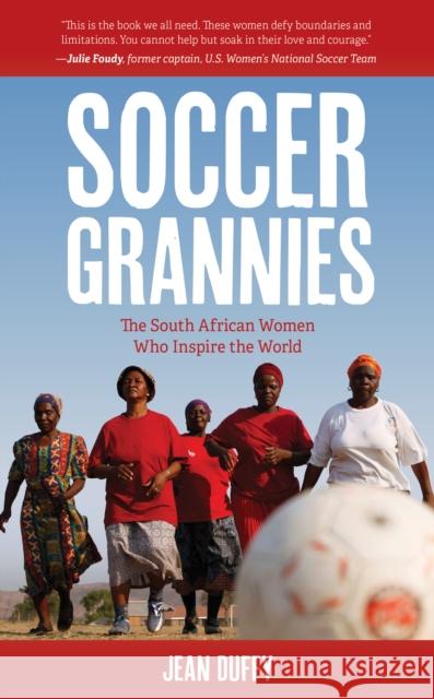 Soccer Grannies: The South African Women Who Inspire the World Jean Duffy 9781538170175 Rowman & Littlefield Publishers