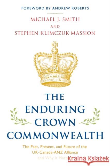 The Enduring Crown Commonwealth: The Past, Present, and Future of the Uk-Canada-Anz Alliance and Why It Matters Smith, Michael J. 9781538170199 Rowman & Littlefield Publishers