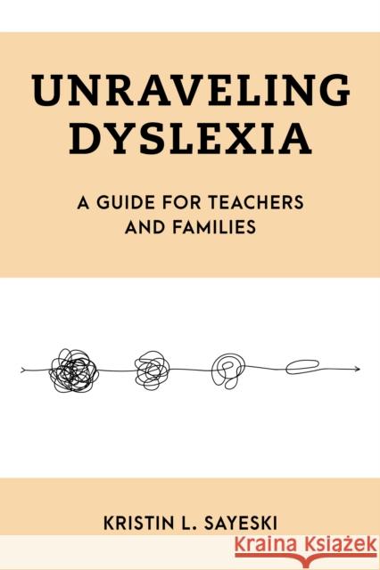 Unraveling Dyslexia Kristin L. Sayeski 9781538170236 Rowman & Littlefield Publishers