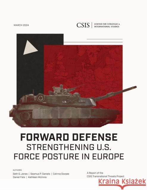 Forward Defense: Strengthening U.S. Force Posture in Europe Seth G. Jones Seamus P. Daniels Catrina Doxsee 9781538170786