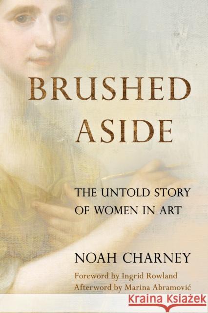 Brushed Aside: The Untold Story of Women in Art Noah Charney 9781538170991 Rowman & Littlefield Publishers