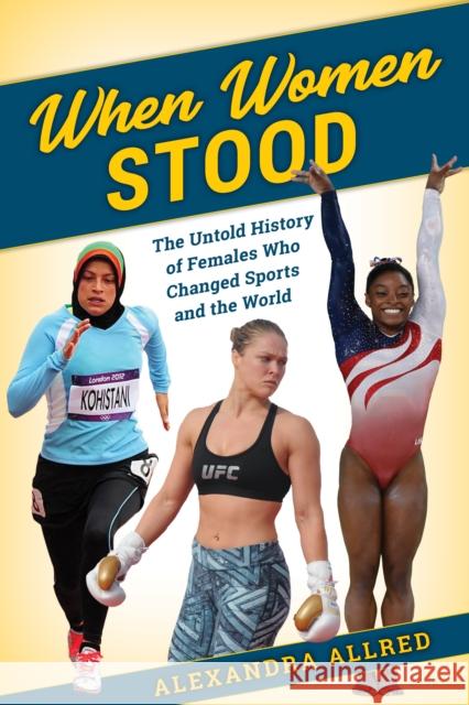 When Women Stood: The Untold History of Females Who Changed Sports and the World Alexandra Allred 9781538171349 Rowman & Littlefield Publishers