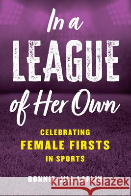 In a League of Her Own: Celebrating Female Firsts in Sports Bonnie-Jill Laflin 9781538171523 Rowman & Littlefield