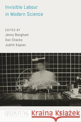 Invisible Labour in Modern Science Jenny Bangham Xan Chacko Judith Kaplan 9781538171561