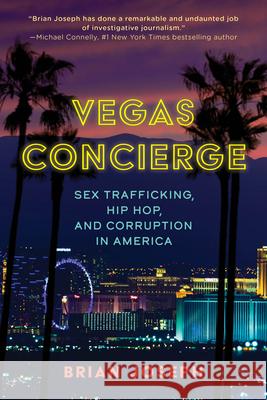 Vegas Concierge: Sex Trafficking, Hip Hop, and Corruption in America Brian Joseph 9781538171691 Rowman & Littlefield Publishers