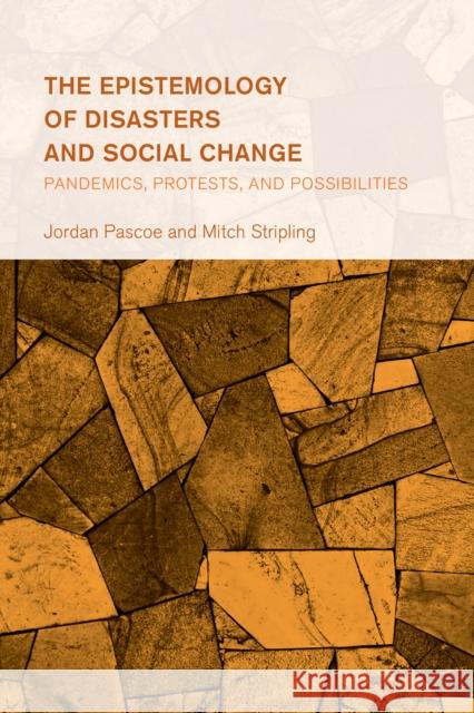 The Epistemology of Disasters and Social Change: Pandemics, Protests, and Possibilities Jordan Pascoe Mitch Stripling 9781538171820 Rowman & Littlefield Publishers