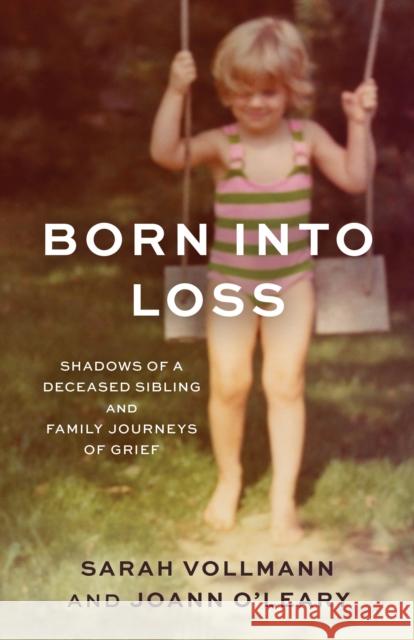 Born Into Loss: Shadows of Deceased Siblings and Family Journeys of Grief Sarah Reed Vollmann Joann M. O'Leary 9781538172162