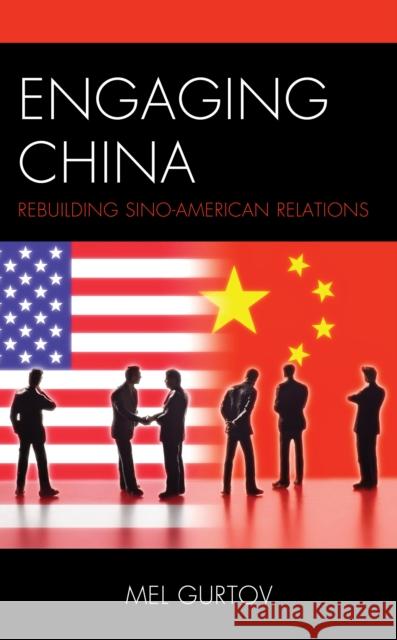 Engaging China: Rebuilding Sino-American Relations Mel Gurtov 9781538172186