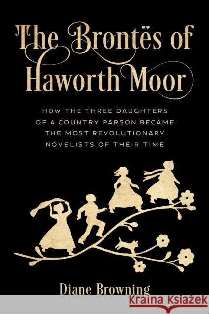 The Brontes of Haworth Moor Diane Browning 9781538172315 Rowman & Littlefield