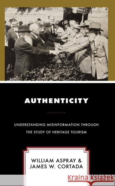 Authenticity: Understanding Misinformation Through the Study of Heritage Tourism James W. Cortada 9781538172353 Rowman & Littlefield