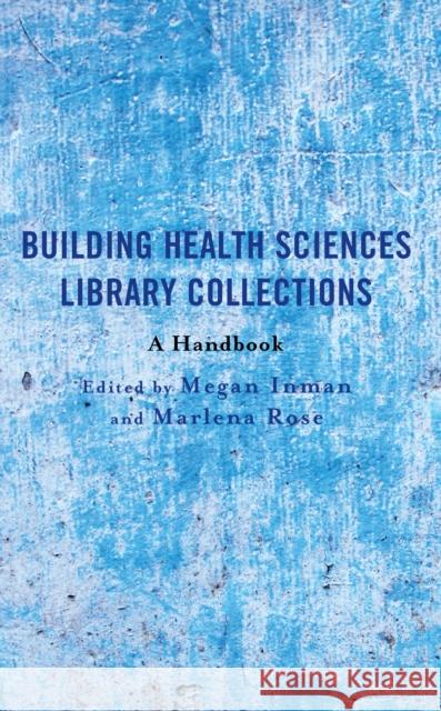 Building Health Sciences Library Collections: A Handbook Megan Inman Marlena Rose 9781538172711 Rowman & Littlefield