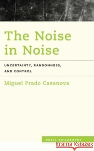 The Noise in Noise Miguel Prado Casanova 9781538172773 Rowman & Littlefield