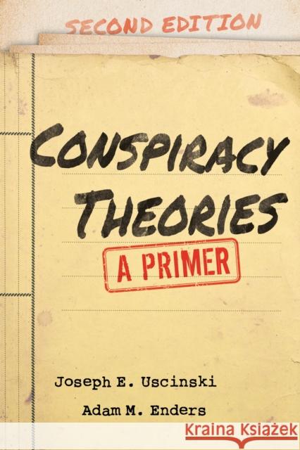Conspiracy Theories: A Primer Joseph E. Uscinski Adam M. Enders 9781538173244