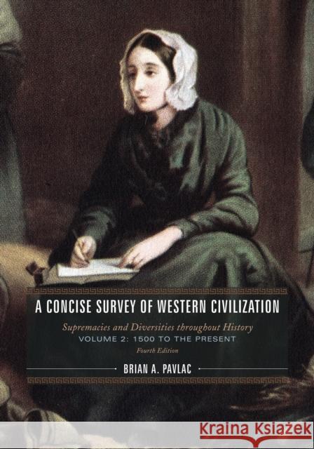 A Concise Survey of Western Civilization: Supremacies and Diversities throughout History, 1500 to the Present Brian A. Pavlac 9781538173374 Rowman & Littlefield