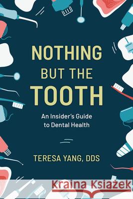 Nothing But the Tooth: An Insider's Guide to Dental Health Teresa Yang 9781538173657 Rowman & Littlefield