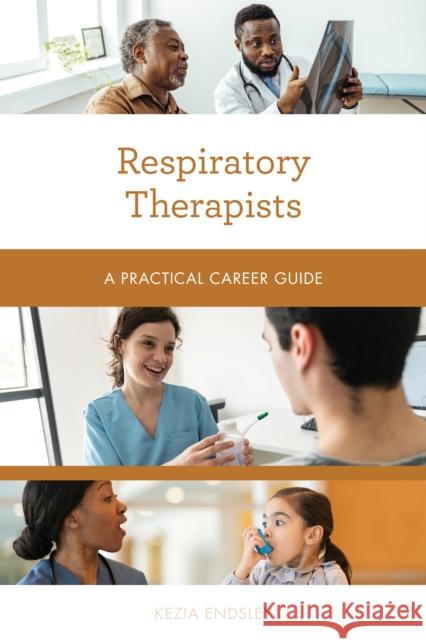 Respiratory Therapists: A Practical Career Guide Kezia Endsley 9781538173695 Rowman & Littlefield Publishers