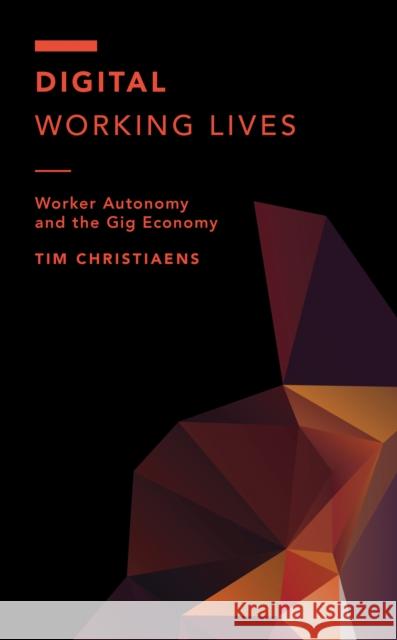 Digital Working Lives: Worker Autonomy and the Gig Economy Tim Christiaens 9781538173800 Rowman & Littlefield Publishers