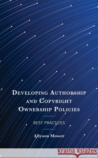 Developing Authorship and Copyright Ownership Policies Allyson Mower 9781538173848 Rowman & Littlefield