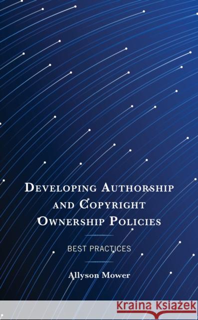 Developing Authorship and Copyright Ownership Policies: Best Practices Allyson Mower 9781538173855 Rowman & Littlefield