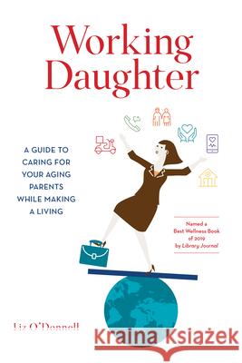 Working Daughter: A Guide to Caring for Your Aging Parents While Making a Living Liz O'Donnell 9781538173947 Rowman & Littlefield Publishers