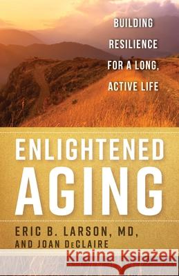 Enlightened Aging: Building Resilience for a Long, Active Life Larson, Eric B. 9781538174197