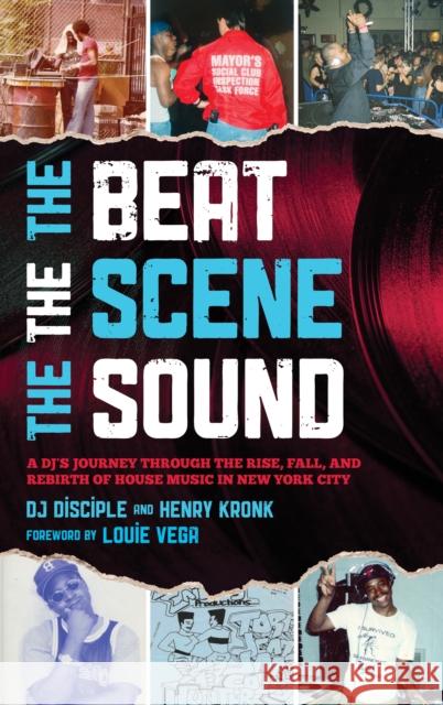 The Beat, the Scene, the Sound: A Dj's Journey Through the Rise, Fall, and Rebirth of House Music in New York City Dj Disciple 9781538174876 Rowman & Littlefield Publishers