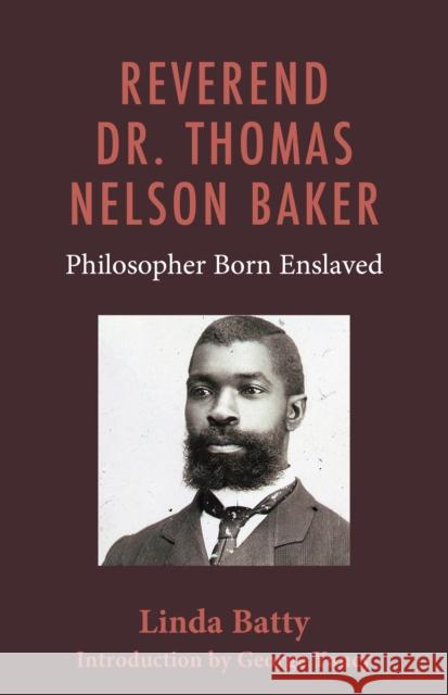 Reverend Dr. Thomas Nelson Baker: Philosopher Born Enslaved Linda Batty George Yancy 9781538175071 Rowman & Littlefield