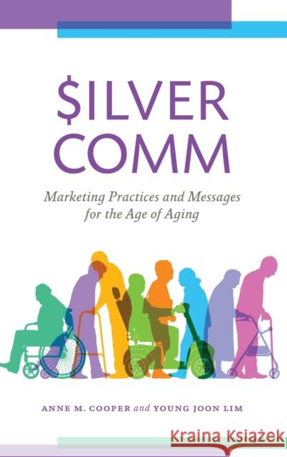 Silvercomm: Marketing Practices and Messages for the Age of Aging Cooper, Anne M. 9781538175132
