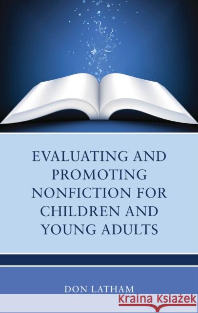 Evaluating and Promoting Nonfiction for Children and Young Adults Don Latham 9781538175569 Rowman & Littlefield