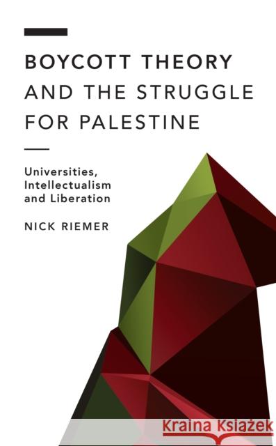 Boycott Theory and the Struggle for Palestine: Universities, Intellectualism and Liberation Riemer, Nick 9781538175873 Rowman & Littlefield