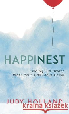 HappiNest: Finding Fulfillment When Your Kids Leave Home Judy Holland Linda Wertheimer 9781538175910 Rowman & Littlefield Publishers
