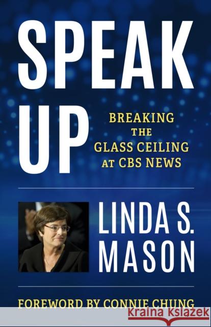 Speak Up: Breaking the Glass Ceiling at CBS News Linda S. Mason 9781538176405