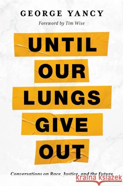Until Our Lungs Give Out: Conversations on Race, Justice, and the Future George Yancy 9781538176429 Rowman & Littlefield