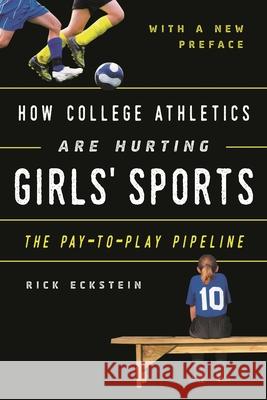 How College Athletics Are Hurting Girls' Sports: The Pay-To-Play Pipeline, with a New Preface Eckstein, Rick 9781538176801